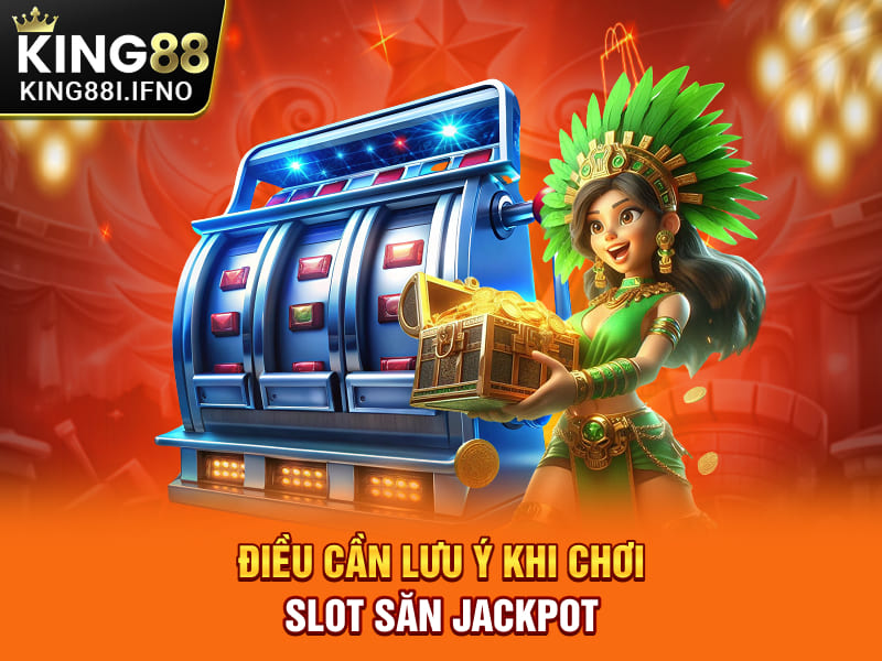 Điều cần lưu ý khi chơi slot săn Jackpot