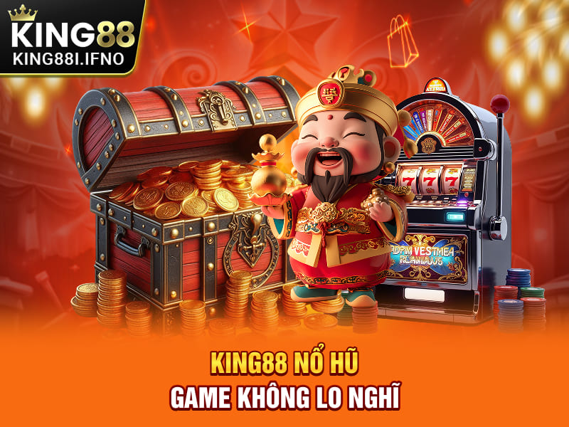 KING88 Nổ Hũ Cơ Hội Rinh Jackpot Khủng Làm Giàu Nhanh Chóng