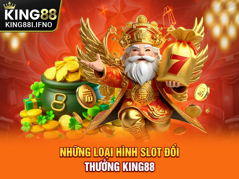 Những loại hình slot đổi thưởng KING88