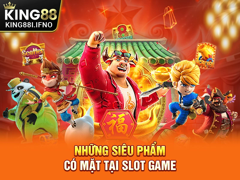 Những siêu phẩm có mặt tại slot game