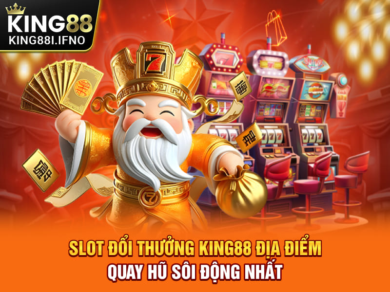 Slot Đổi Thưởng KING88 - Địa Điểm Quay Hũ Sôi Động Nhất