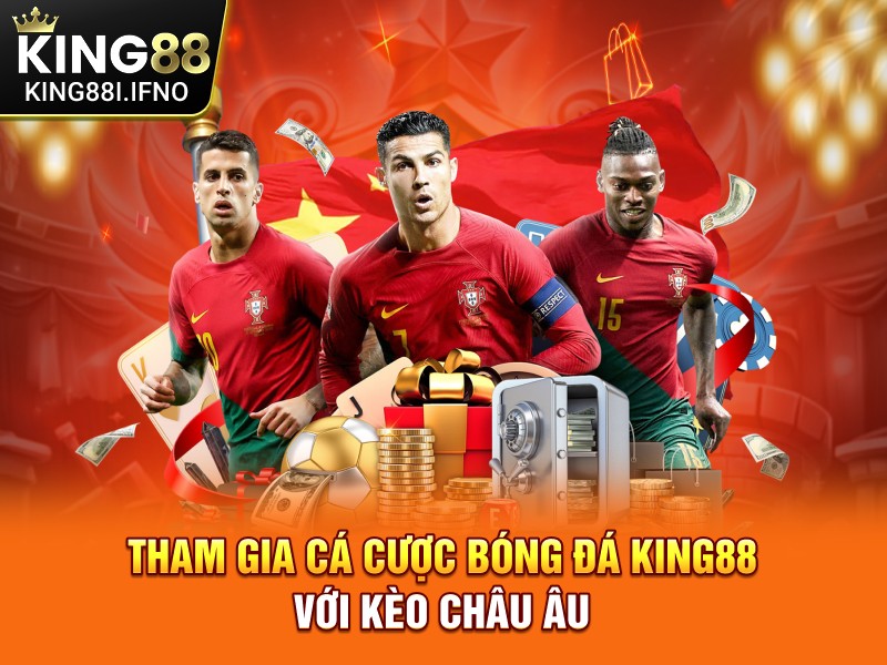 Tham gia cá cược bóng đá KING88 với kèo Châu Âu