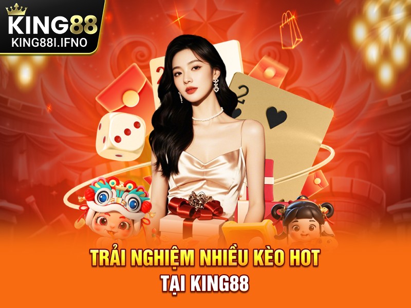 Trải nghiệm nhiều kèo hot tại KING88
